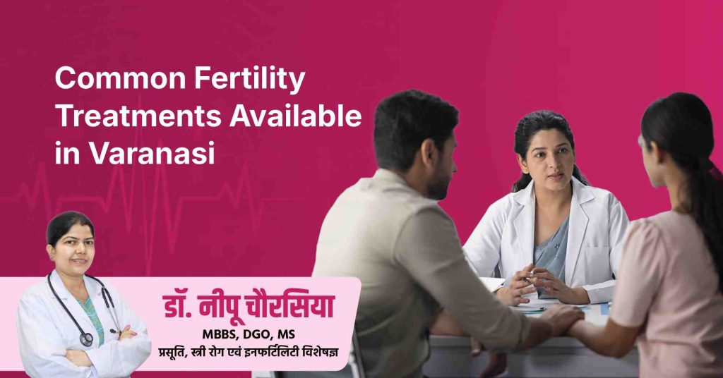 Common Fertility Treatments Available in Varanasi Common Fertility Treatments Available in Varanasi