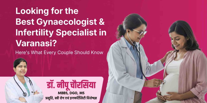 Top Gynaecologist & Infertility Specialist in Varanasi